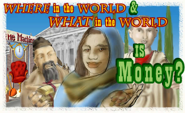 WHERE in the World & WHAT in the World is Money?
